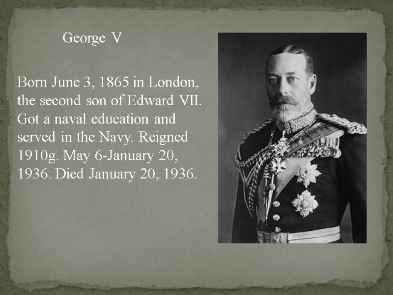 George V Born June 3, 1865 in London, the second son of Edward VII.